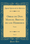 Obras de Don Manuel Breton de Los Herreros, Vol. 2: Teatro (Classic Reprint)