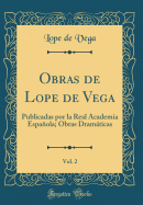 Obras de Lope de Vega, Vol. 2: Publicadas Por La Real Academia Espaola; Obras Dramticas (Classic Reprint)