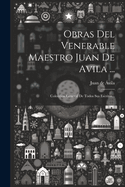 Obras del Venerable Maestro Juan de Avila ...: Coleccion General de Todos Sus Escritos...