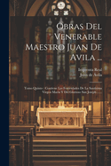 Obras del Venerable Maestro Juan de Avila ...: Tomo Quinto: Contiene Las Festividades de La Santisima Virgen Maria y del Glorioso San Joseph ......