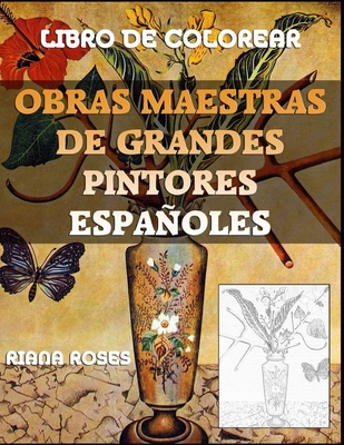 Obras Maestras de Grandes Pintores ESPA?OLES. Libro de Colorear. - Roses, Riana