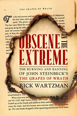 Obscene in the Extreme: The Burning and Banning of John Steinbeck's the Grapes of Wrath - Wartzman, Rick