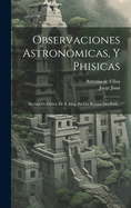 Observaciones Astronomicas, Y Phisicas: Hechas De Orden De S. Mag. En Los Reynos Del Per...