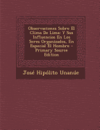 Observaciones Sobre El Clima de Lima: Y Sus Influencias En Los Seres Organizados, En Especial El Hombre - Unanue, Jose Hipolito