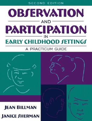 Observation and Participation in Early Childhood Settings: A Practicum Guide - Billman, Jean, and Sherman, Janice A