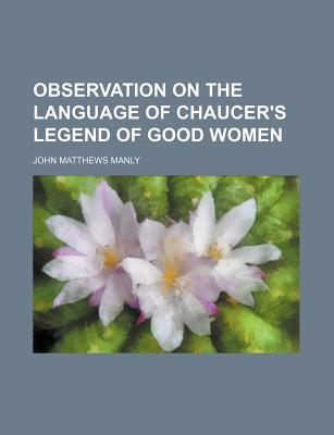 Observation on the Language of Chaucer's Legend of Good Women - Manly, John Matthews