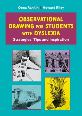 Observational Drawing for Students with Dyslexia: Strategies, Tips and Inspiration - Rankin, Qona, and Riley, Howard, and Riley, Qona Rankin and Howard