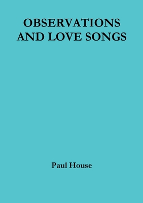 Observations and Love Songs - House, Paul