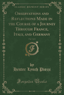 Observations and Reflections Made in the Course of a Journey Through France, Italy, and Germany, Vol. 1 of 2 (Classic Reprint)