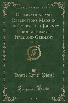 Observations and Reflections Made in the Course of a Journey Through France, Italy, and Germany, Vol. 1 of 2 (Classic Reprint) - Piozzi, Hester Lynch