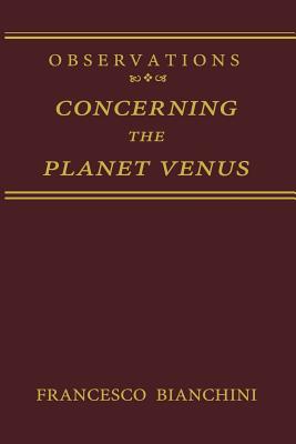 Observations Concerning the Planet Venus - Bianchini, Francesco, and Beaumont, S (Translated by), and Fay, P (Translated by)