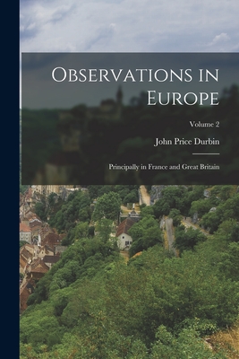 Observations in Europe: Principally in France and Great Britain; Volume 2 - Durbin, John Price