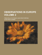 Observations in Europe: Principally in France and Great Britain; Volume 2