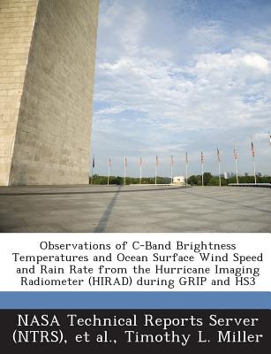 Observations of C-Band Brightness Temperatures and Ocean Surface Wind Speed and Rain Rate from the Hurricane Imaging Radiometer (Hirad) During Grip an - Miller, Timothy L, and Nasa Technical Reports Server (Ntrs) (Creator), and Et Al (Creator)