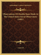 Observations of Double Stars Made at the United States Naval Observatory (1881)