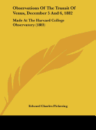 Observations of the Transit of Venus, December 5 and 6, 1882: Made at the Harvard College Observatory (1883)