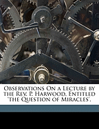 Observations on a Lecture by the Rev. P. Harwood, Entitled 'the Question of Miracles'.
