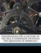 Observations on a Lecture by the Rev. P. Harwood, Entitled 'The Question of Miracles'