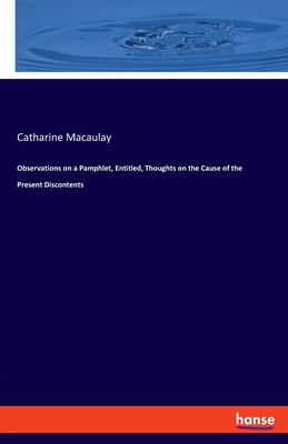 Observations on a Pamphlet, Entitled, Thoughts on the Cause of the Present Discontents - Macaulay, Catharine