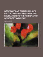 Observations on Macaulay's History of England from the Revolution to the Resignation of Robert Walpole