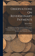 Observations on Reversionary Payments: On Schemes for Providing Annuities for Widows, and for Persons in Old Age; On the Method of Calculating the Values of Assurances on Lives; And on the National Debt. Also, ... a PostScript on the Population of the Kin