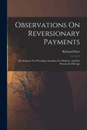Observations on Reversionary Payments: On Schemes for Providing Annuities for Widows, and for Persons in Old Age; On the Method of Calculating the Values of Assurances on Lives; And on the National Debt. Also, ... a PostScript on the Population of the Kin