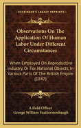 Observations on the Application of Human Labor Under Different Circumstances: When Employed on Reproductive Industry, or for National Objects, in Various Parts of the British Empire (1847)