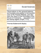 Observations on the General Highway and Turnpike Acts Passed in the Seventh Year of His Present Majesty: And Also Upon the Report of the Committee of the House of Commons, ... Appointed Upon the Twenty-Eighth of April, 1772, ...