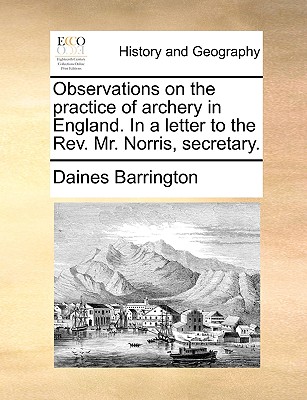 Observations on the Practice of Archery in England. in a Letter to the REV. Mr. Norris, Secretary. - Barrington, Daines