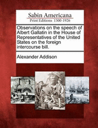 Observations on the Speech of Albert Gallatin: In the House of Representatives of the United States, on the Foreign Intercourse Bill