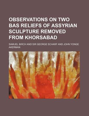 Observations on Two Bas Reliefs of Assyrian Sculpture Removed from Khorsabad - Birch, Samuel