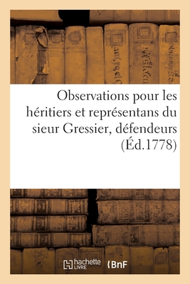 Observations Pour Les H?ritiers Et Repr?sentans Du Sieur Gressier, D?fendeurs: Contre P.-E. de Fontanieu, Chevalier de l'Ordre Militaire de Saint Louis, Demandeur - Baudouin de Gu?madeuc, and Despaulx