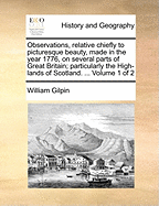 Observations, Relative Chiefly to Picturesque Beauty, Made in the Year 1776, on Several Parts of Great Britain, Vol. 2: Particularly the High-Lands of Scotland (Classic Reprint)