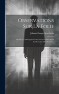 Observations Sur La Folie: Ou Sur Les Drangemens Des Fonctions Morales Et Intellectuelles De L'homme...