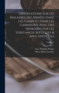 Observations Sur Les Maladies Des Arm?es Dans Les Camps Et Dans Les Garnisons, Vol. 1: Avec Des M?moires Sur Les Substances Septiques Et Anti-Septiques, Lus ? La Soci?t? Royale (Classic Reprint)