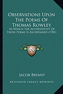 Observations Upon The Poems Of Thomas Rowley: In Which The Authenticity Of Those Poems Is Ascertained (1781)