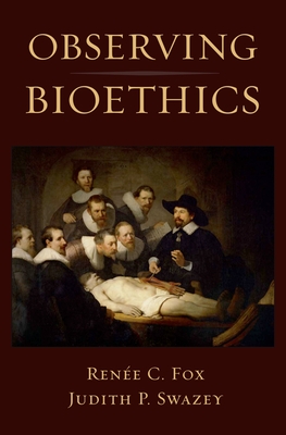 Observing Bioethics - Fox, Renee C, and Swazey, Judith P