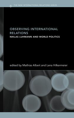 Observing International Relations: Niklas Luhmann and World Politics - Albert, Mathias (Editor), and Hilkermeier, Lena (Editor)