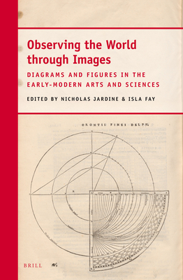 Observing the World Through Images: Diagrams and Figures in the Early-Modern Arts and Sciences - Jardine, Nicholas, and Fay, Isla
