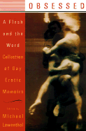 Obsessed: A Flesh and the Word Collection of Gay Erotic Memoirs - Lowenthal, Michael (Editor)