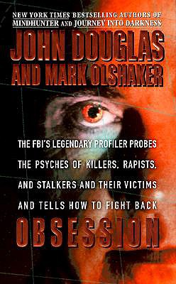 Obsession: The FBI's Legendary Profiler Probes the Psyches of Killers, Rapists, and Stalkers and Their Victims and Tells How to Fight Back - Douglas, John E, and Olshaker, Mark