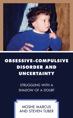 Obsessive-Compulsive Disorder and Uncertainty: Struggling with a Shadow of a Doubt - Marcus, Moshe, and Tuber, Steven
