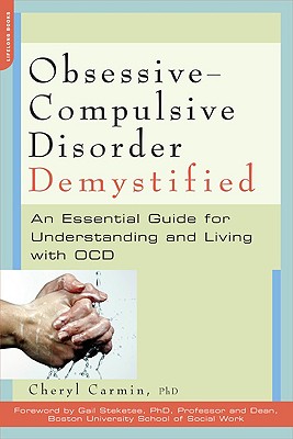 Obsessive-Compulsive Disorder Demystified: An Essential Guide for Understanding and Living with OCD - Carmin, Cheryl, Ph.D.
