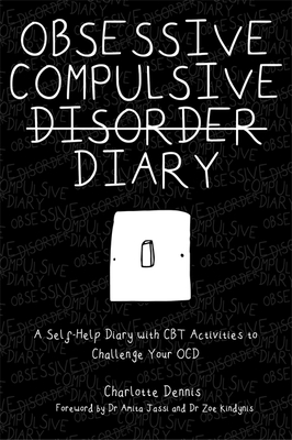 Obsessive Compulsive Disorder Diary: A Self-Help Diary with CBT Activities to Challenge Your Ocd - Dennis, Charlotte, and Jassi, Amita (Foreword by), and Kindynis, Zoe (Foreword by)