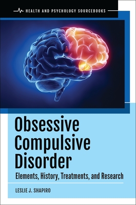 Obsessive Compulsive Disorder: Elements, History, Treatments, and Research - Shapiro, Leslie J.