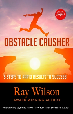 Obstacle Crusher: 5 Steps to Rapid Results to Success - Aaron, Raymond (Foreword by), and Wilson, Ray