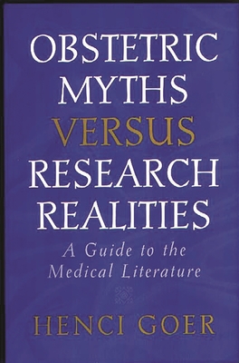 Obstetric Myths Versus Research Realities: A Guide to the Medical Literature - Goer, Henci, and Creevy, Don (Foreword by)