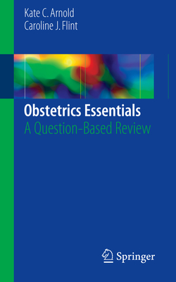 Obstetrics Essentials: A Question-Based Review - Arnold, Kate C, and Flint, Caroline J