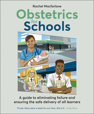 Obstetrics for Schools: Eliminating failure and ensuring the safe delivery of all learners - Macfarlane, Rachel