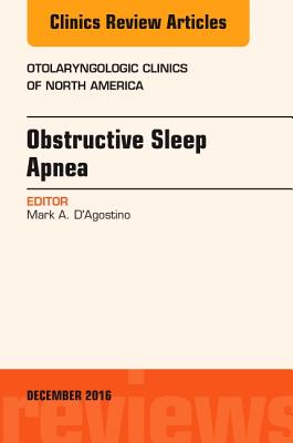 Obstructive Sleep Apnea, an Issue of Otolaryngologic Clinics of North America: Volume 49-6 - D'Agostino, Mark A